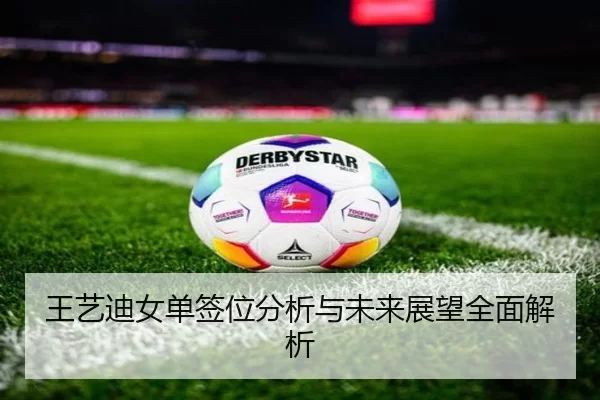 王艺迪女单签位分析与未来展望全面解析